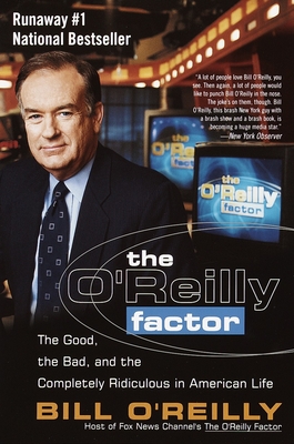 The O'Reilly Factor: The Good, the Bad, and the Completely Ridiculous in American Life