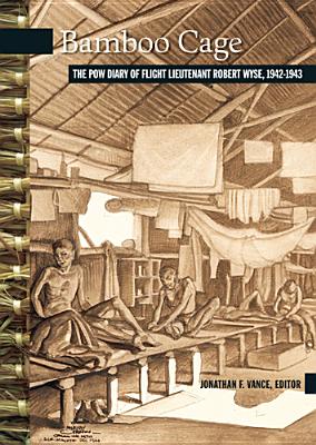 Bamboo Cage: The P.O.W. Diary of Flight Lieutenant Robert Wyse, 1942-1943 (New Brunswick Military Heritage #13) By Jonathan Vance (Editor) Cover Image