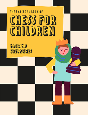 The Batsford Book of Chess for Children New Edition: Beginner's chess for kids By Sabrina Chevannes Cover Image