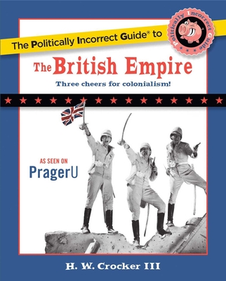 The Politically Incorrect Guide to the British Empire (The Politically Incorrect Guides)