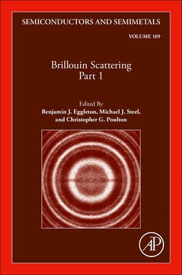 Brillouin Scattering Part 1: Volume 109 (Semiconductors and Semimetals #109) By Benjamin J. Eggleton (Volume Editor), Michael J. Steel (Volume Editor), Christopher G. Poulton (Volume Editor) Cover Image