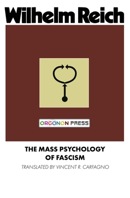 The Mass Psychology of Fascism By Wilhelm Reich, Vincent R. Carfagno (Translator) Cover Image