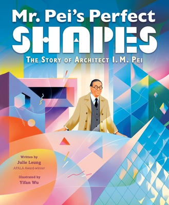 Mr. Pei’s Perfect Shapes: The Story of Architect I. M. Pei Cover Image