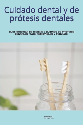 Cuidado dental y de prótesis dentales.: Guia Practica de Higiene Y Cuidado de Protesis Dentales Fijas, Removibles/Dentaduras Y Ferulas. Cover Image