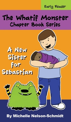 The Whatif Monster Chapter Book Series: A New Sister for Sebastian By Michelle Nelson-Schmidt Cover Image