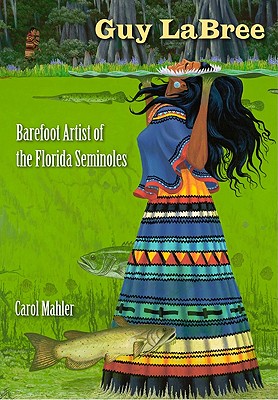 Guy LaBree: Barefoot Artist of the Florida Seminoles Cover Image