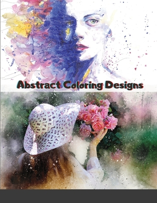 Abstract Coloring Designs: Adult Coloring Book / Stress Relieving Patterns / Relaxing Coloring Pages / Premium Design Cover Image
