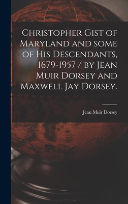 Christopher Gist of Maryland and Some of His Descendants, 1679-1957 / by Jean Muir Dorsey and Maxwell Jay Dorsey. Cover Image