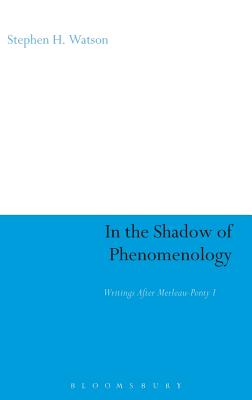 In the Shadow of Phenomenology: Writings After Merleau-Ponty I (Continuum Studies in Continental Philosophy #77) By Stephen H. Watson Cover Image