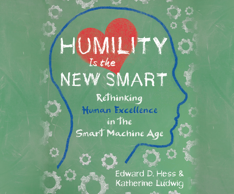 Humility Is the New Smart: Rethinking Human Excellence in the Smart Machine Age By Edward D. Hess, Katherine Ludwig, Anna Crowe (Narrated by) Cover Image