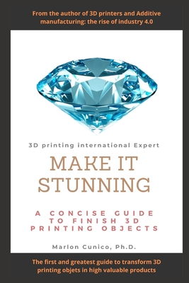 Make It Stunning: A concise guide to finish 3D printing objects By Marlon Wesley Machado Cunico Cover Image