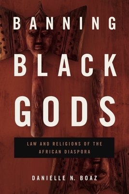 Banning Black Gods: Law and Religions of the African Diaspora Cover Image