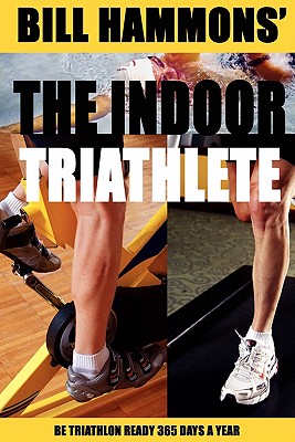 The Indoor Triathlete: Be triathlon ready 365 days a year. Cover Image