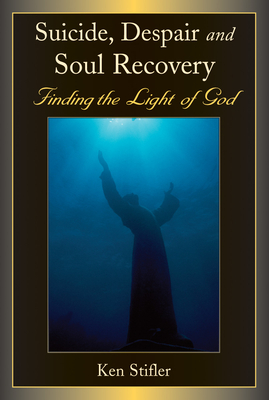 Suicide, Despair and Soul Recovery: Finding the Light of God Cover Image