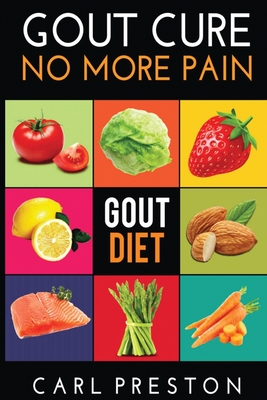 Gout Diet: The Anti-Inflammatory Gout Diet: 50+ Gout Cookbook Videos and Gout Recipes: Pain Free in 30 Days Gout Treatment. By Carl Preston Cover Image