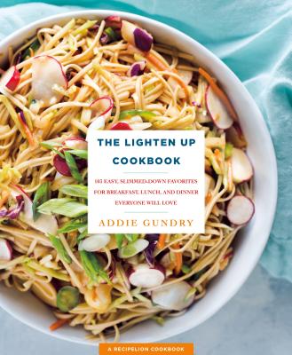 The Lighten Up Cookbook: 103 Easy, Slimmed-Down Favorites for Breakfast, Lunch, and Dinner Everyone Will Love (RecipeLion) Cover Image