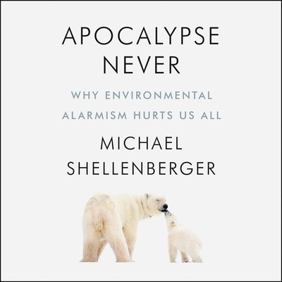 Apocalypse Never: Why Environmental Alarmism Hurts Us All By Michael Shellenberger, Stephen Graybill (Read by) Cover Image
