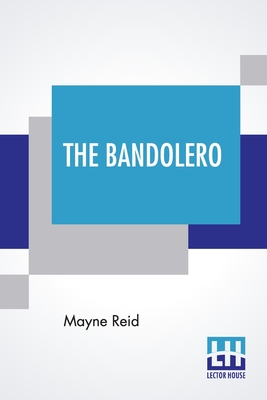 The Bandolero: Or, A Marriage Among The Mountains By Mayne Reid Cover Image