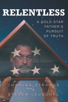 Relentless: A Gold Star Father's Pursuit of Truth By Charles W. Strange, Steven R. Leuschel Cover Image