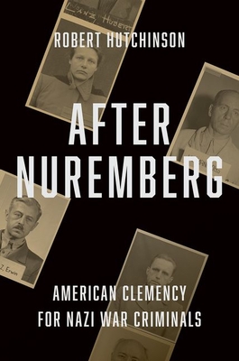 After Nuremberg: American Clemency for Nazi War Criminals By Robert Hutchinson Cover Image