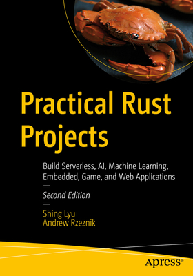 Practical Rust Projects: Build Serverless, Ai, Machine Learning, Embedded, Game, and Web Applications Cover Image