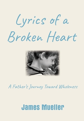 Lyrics of a Broken Heart: A Father's Journey Toward Wholeness Cover Image