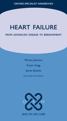 Heart Failure: From Advanced Disease to Bereavement (Oxford Specialist Handbooks in End of Life Care) Cover Image