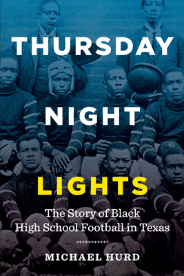 Thursday Night Lights: The Story of Black High School Football in Texas By Michael Hurd Cover Image