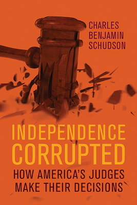 Independence Corrupted: How America's Judges Make Their Decisions