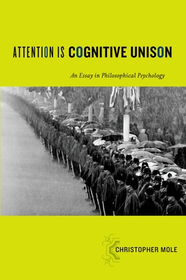 Attention Is Cognitive Unison: An Essay in Philosophical Psychology (Philosophy of Mind) By Christopher Mole Cover Image