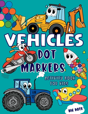  Dot Markers Activity Book for Toddlers Vehicles: 30 Cute  Vehicles to Color with Big Dots, First Coloring Book for Kids Ages 1-3,  2-4, 3-5, Cars,  and More (Dot Markers Books