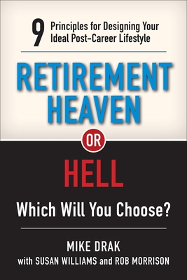 Retirement Heaven or Hell: 9 Principles for Designing Your Ideal Post-Career Lifestyle By Michael Drak Cover Image