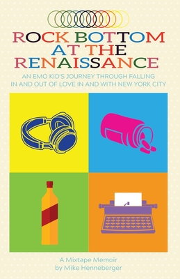 Rock Bottom at the Renaissance: An Emo Kid's Journey Through Falling In and Out of Love In and With New York City Cover Image