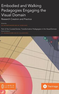 Embodied and Walking Pedagogies Engaging the Visual Domain: Research Creation and Practice By Kim Snepvangers (Editor), Susan Davis (Editor) Cover Image