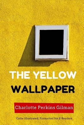 The Yellow Wallpaper: Color Illustrated, Formatted for E-Readers (Unabridged Version)
