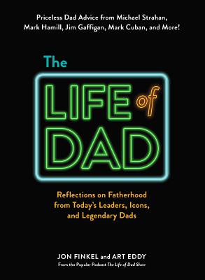 The Life of Dad: Reflections on Fatherhood from Today's Leaders, Icons, and Legendary Dads Cover Image