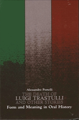 The Death of Luigi Trastulli and Other Stories: Form and Meaning in Oral History By Alessandro Portelli Cover Image