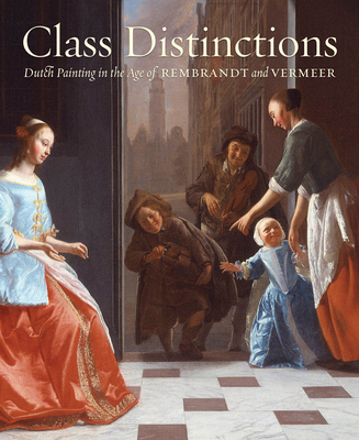 Class Distinctions: Dutch Painting in the Age of Rembrandt and Vermeer Cover Image