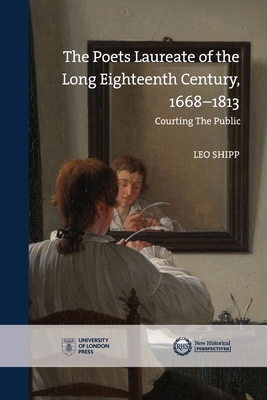 Poets Laureate in the Long Eighteenth Century, 1668-1813 By Leo Shipp Cover Image