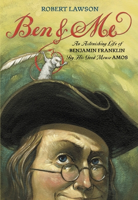 Ben and Me: An Astonishing Life of Benjamin Franklin by His Good Mouse Amos Cover Image