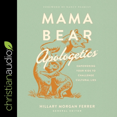 Mama Bear Apologetics: Empowering Your Kids to Challenge Cultural Lies By Hillary Morgan Ferrer, Hillary Morgan Ferrer (Read by) Cover Image