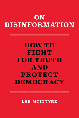 On Disinformation: How to Fight for Truth and Protect Democracy By Lee McIntyre Cover Image