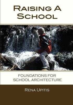 Raising a School: Foundations for School Architecture By Rena Upitis Cover Image