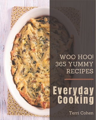 Woo Hoo! 365 Yummy Everyday Cooking Recipes: Greatest Yummy Everyday Cooking Cookbook of All Time By Terri Cohen Cover Image