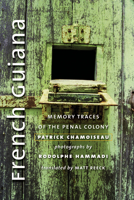 French Guiana: Memory Traces of the Penal Colony By Patrick Chamoiseau, Matt Reeck (Translator) Cover Image