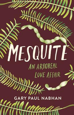 Mesquite: An Arboreal Love Affair By Gary Paul Nabhan, Petey Mesquitey (Foreword by) Cover Image