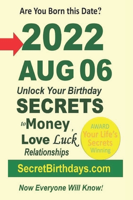 Born 2022 Aug 06? Your Birthday Secrets to Money, Love Relationships Luck: Fortune Telling Self-Help: Numerology, Horoscope, Astrology, Zodiac, Destin Cover Image