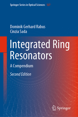 Integrated Ring Resonators: A Compendium By Dominik Gerhard Rabus, Cinzia Sada Cover Image