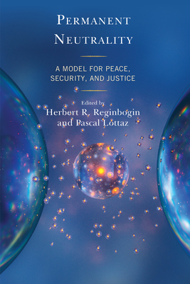 Permanent Neutrality: A Model for Peace, Security, and Justice By Herbert R. Reginbogin (Editor), Pascal Lottaz (Editor), Glenn Diesen (Contribution by) Cover Image