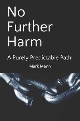 No Further Harm: A Purely Predictable Path By Mark (Marcus) Mann Cover Image